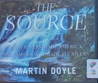 The Source - How Rivers made America and America Remade it's Rivers written by Martin Doyle performed by Keith Sellon-Wright on Audio CD (Unabridged)